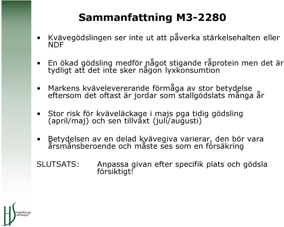 stallgödslats många år Stor risk för kväveläckage i majs pga tidig gödsling (april/maj) och sen tillväxt (juli/augusti) Betydelsen av en delad