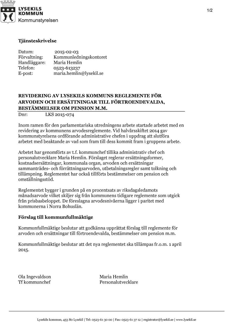 Vid halvårsskiftet 2014 gav kommunstyrelsens ordförande administrative chefen i uppdrag att slutföra arbetet med beaktande av vad som fram till dess kommit fram i gruppens arbete.