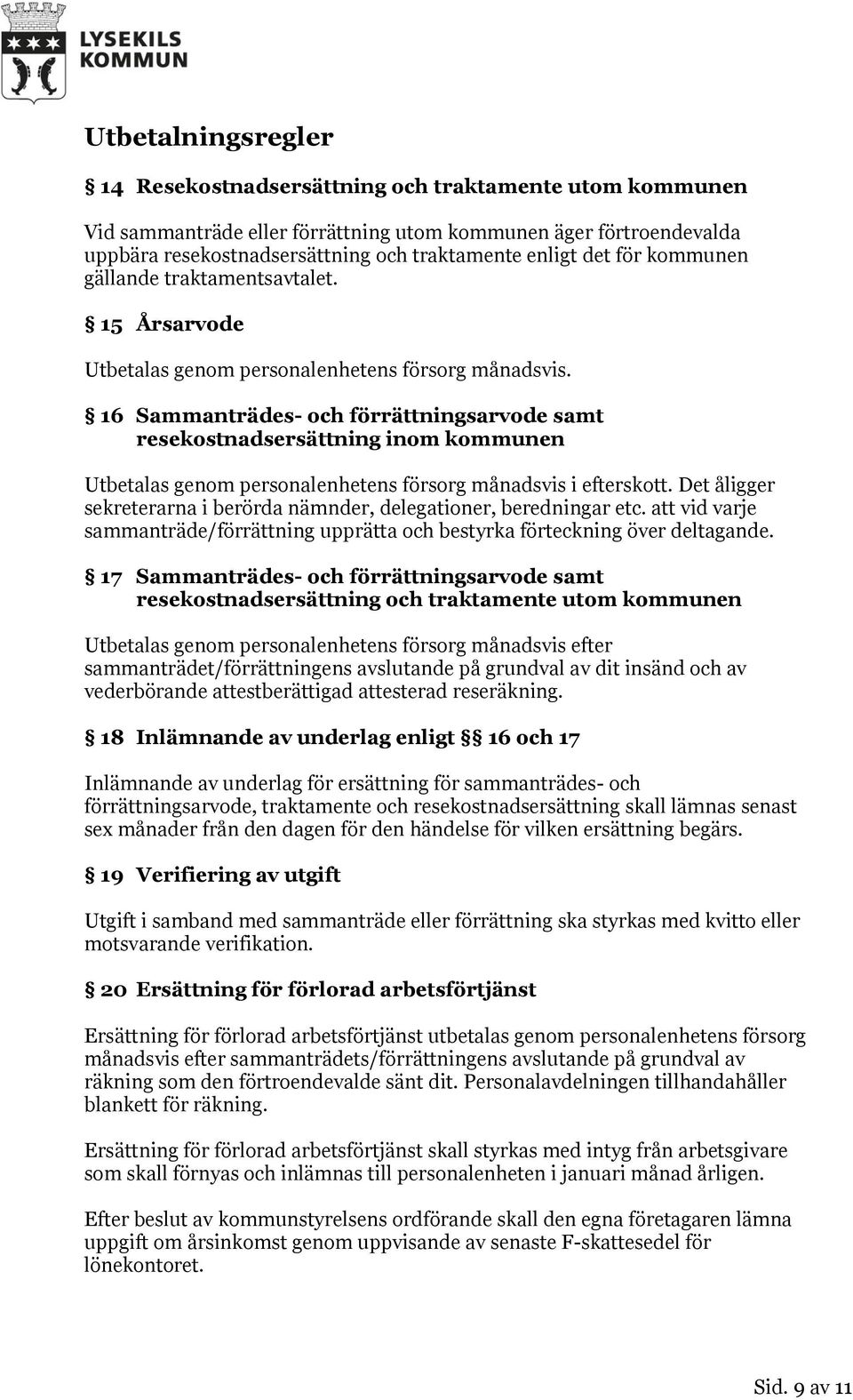 16 Sammanträdes- och förrättningsarvode samt resekostnadsersättning inom kommunen Utbetalas genom personalenhetens försorg månadsvis i efterskott.