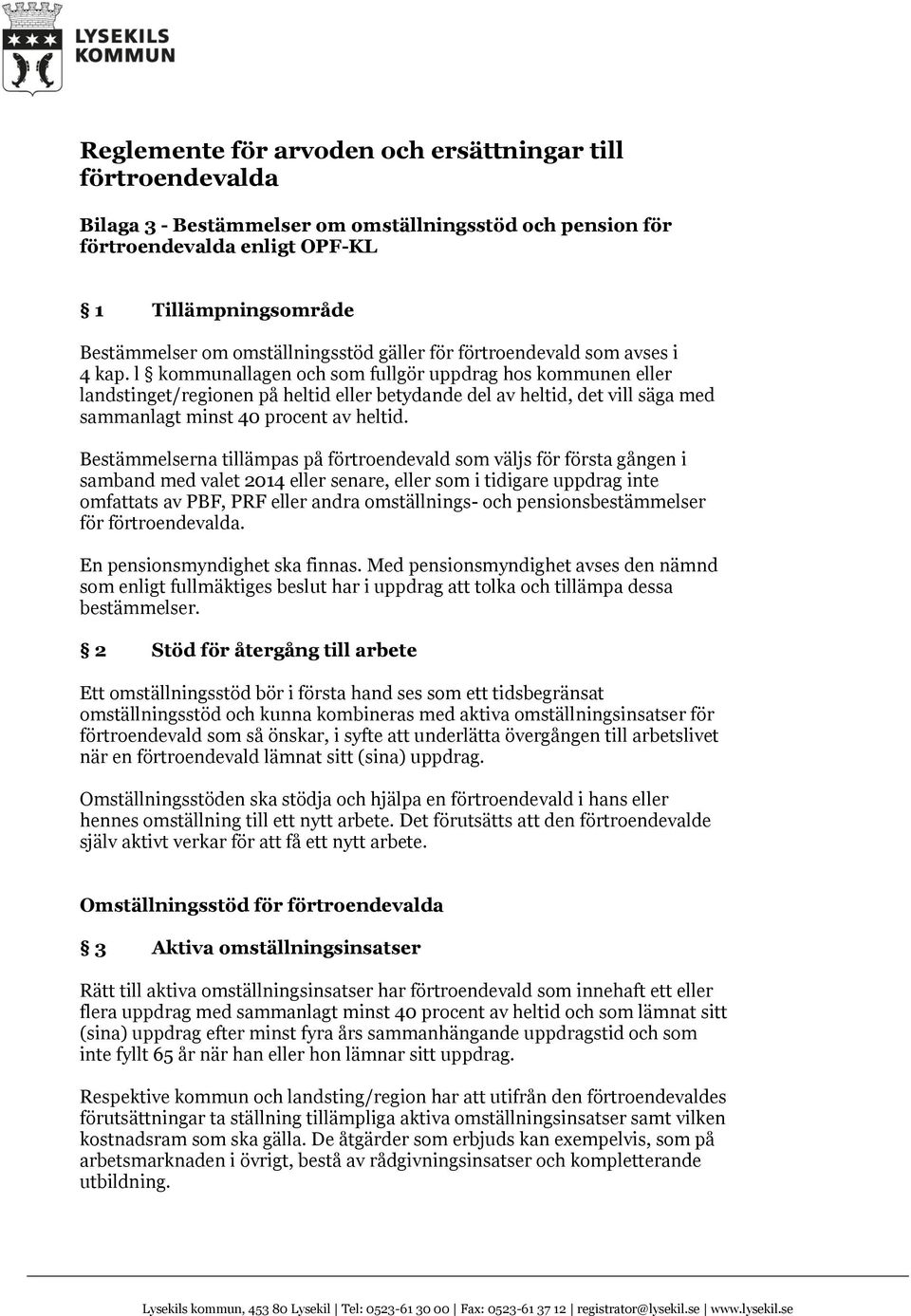 l kommunallagen och som fullgör uppdrag hos kommunen eller landstinget/regionen på heltid eller betydande del av heltid, det vill säga med sammanlagt minst 40 procent av heltid.