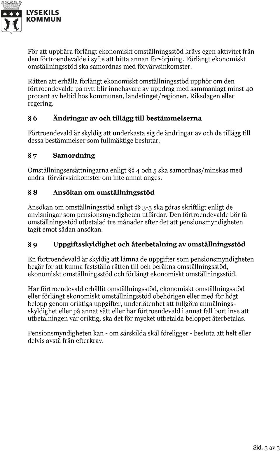 Rätten att erhålla förlängt ekonomiskt omställningsstöd upphör om den förtroendevalde på nytt blir innehavare av uppdrag med sammanlagt minst 40 procent av heltid hos kommunen, landstinget/regionen,