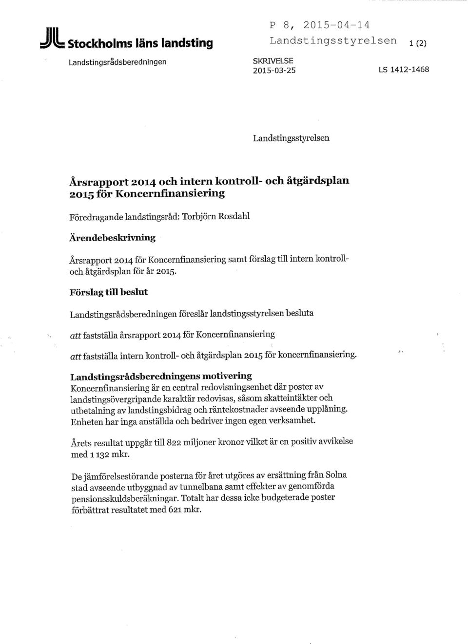 Förslag till beslut Landstingsrådsberedningen föreslår landstingsstyrelsen besluta att fastställa årsrapport för Koncernfinansiering att fastställa intern kontroll- och åtgärdsplan 2015 för