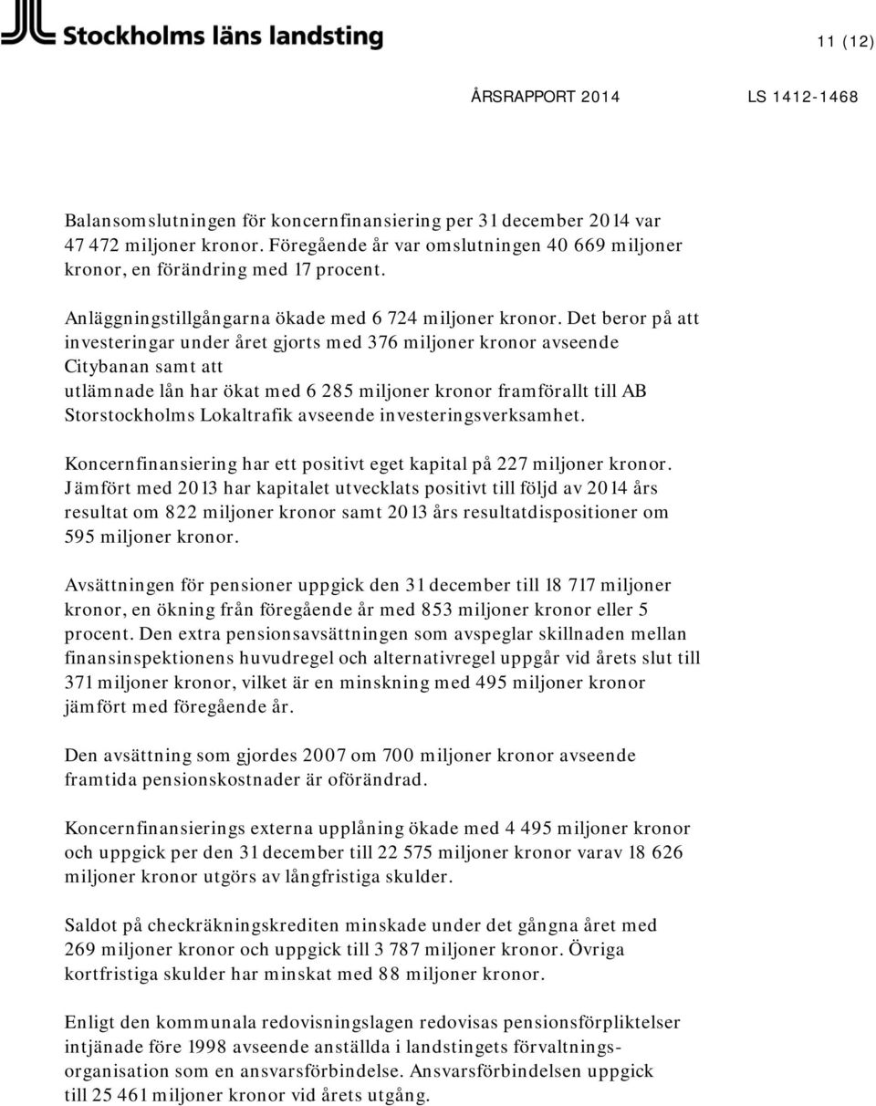 Det beror på att investeringar under året gjorts med 376 miljoner kronor avseende Citybanan samt att utlämnade lån har ökat med 6 285 miljoner kronor framförallt till AB Storstockholms Lokaltrafik