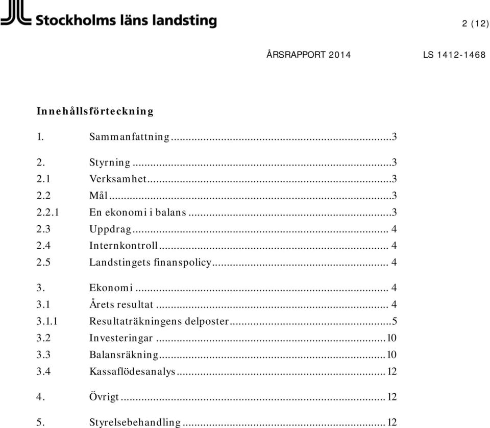 .. 4 3. Ekonomi... 4 3.1 Årets resultat... 4 3.1.1 Resultaträkningens delposter... 5 3.2 Investeringar.