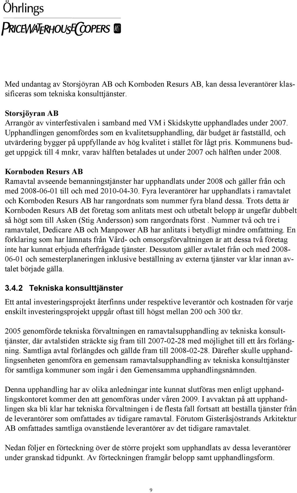 Upphandlingen genomfördes som en kvalitetsupphandling, där budget är fastställd, och utvärdering bygger på uppfyllande av hög kvalitet i stället för lågt pris.