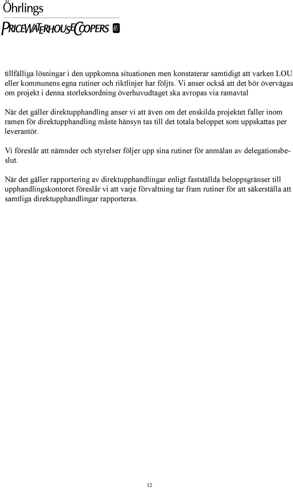 faller inom ramen för direktupphandling måste hänsyn tas till det totala beloppet som uppskattas per leverantör.