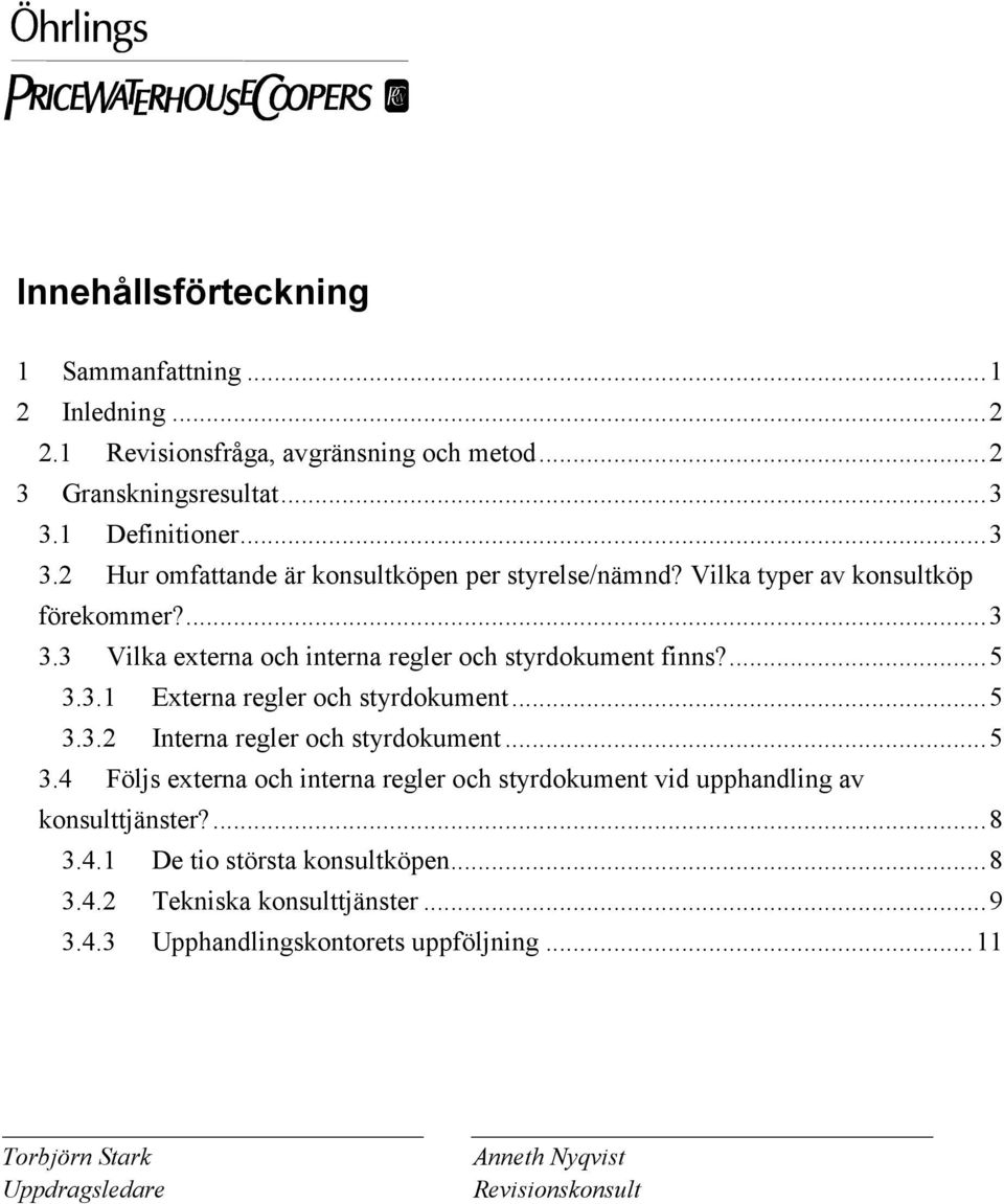 ...5 3.3.1 Externa regler och styrdokument...5 3.3.2 Interna regler och styrdokument...5 3.4 Följs externa och interna regler och styrdokument vid upphandling av konsulttjänster?