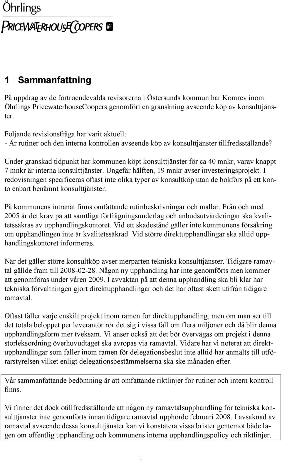 Under granskad tidpunkt har kommunen köpt konsulttjänster för ca 40 mnkr, varav knappt 7 mnkr är interna konsulttjänster. Ungefär hälften, 19 mnkr avser investeringsprojekt.