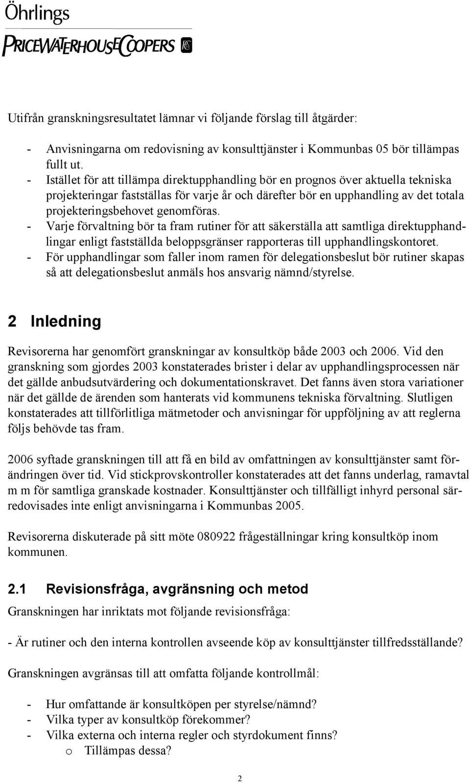 genomföras. - Varje förvaltning bör ta fram rutiner för att säkerställa att samtliga direktupphandlingar enligt fastställda beloppsgränser rapporteras till upphandlingskontoret.