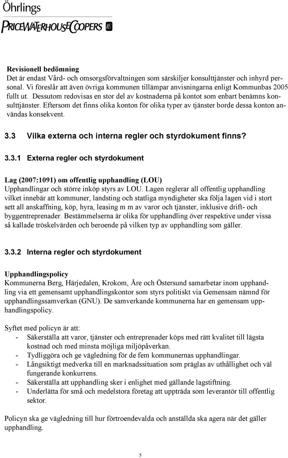 Eftersom det finns olika konton för olika typer av tjänster borde dessa konton användas konsekvent. 3.