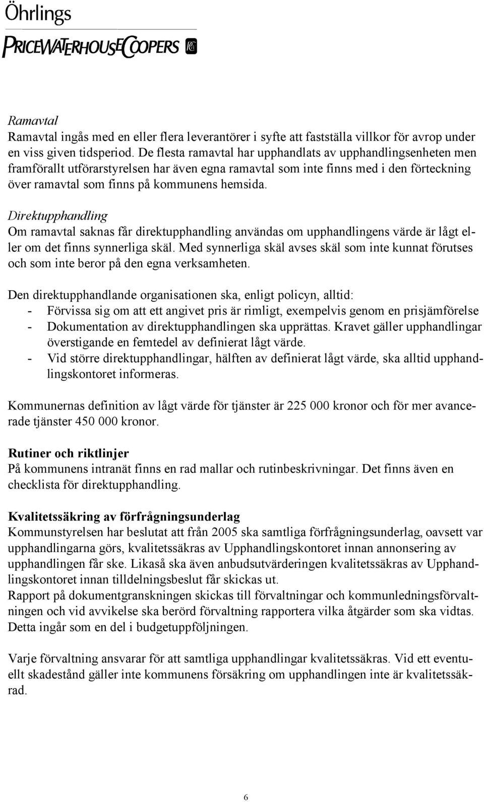 Direktupphandling Om ramavtal saknas får direktupphandling användas om upphandlingens värde är lågt eller om det finns synnerliga skäl.