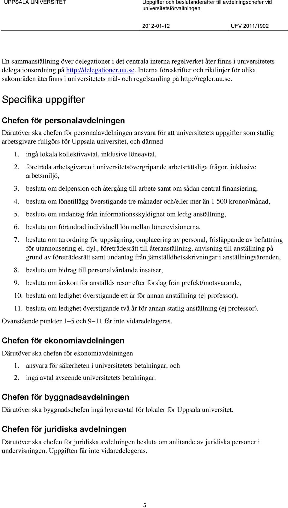 Specifika uppgifter Chefen för personalavdelningen Därutöver ska chefen för personalavdelningen ansvara för att universitetets uppgifter som statlig arbetsgivare fullgörs för Uppsala universitet, och