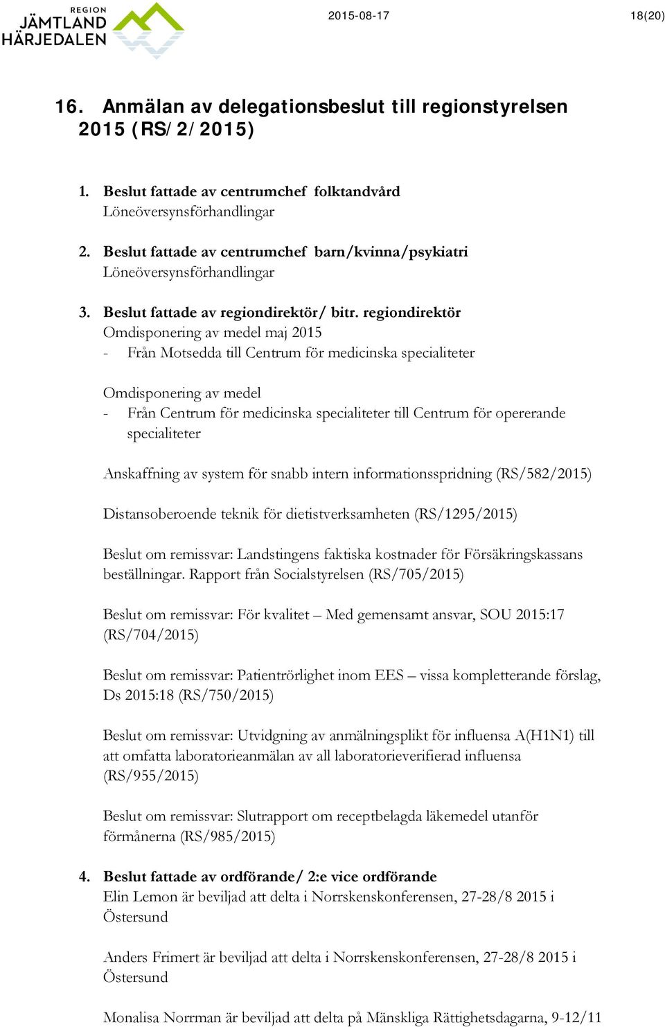 regiondirektör Omdisponering av medel maj 2015 - Från Motsedda till Centrum för medicinska specialiteter Omdisponering av medel - Från Centrum för medicinska specialiteter till Centrum för opererande