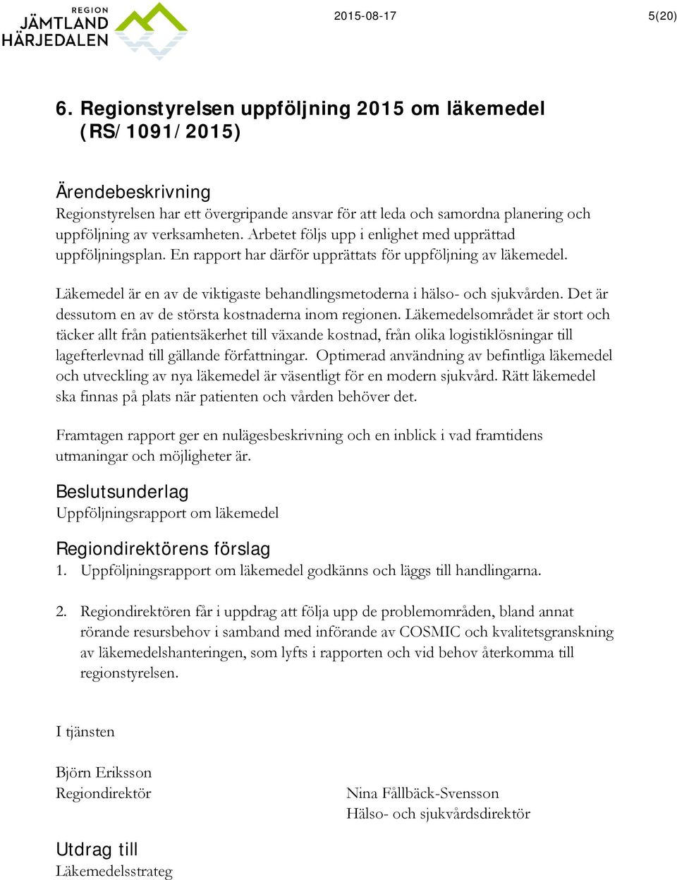 Arbetet följs upp i enlighet med upprättad uppföljningsplan. En rapport har därför upprättats för uppföljning av läkemedel.