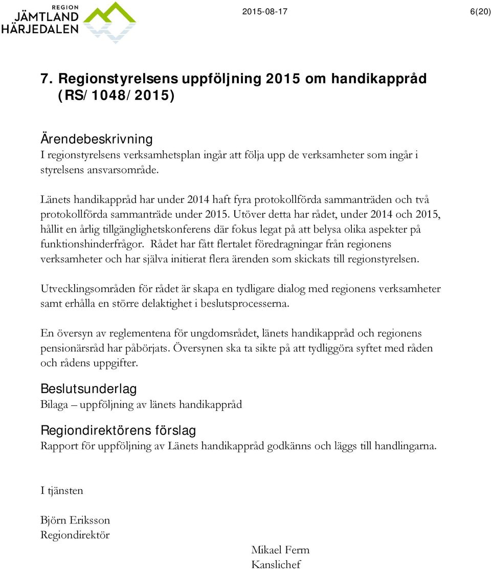 Länets handikappråd har under 2014 haft fyra protokollförda sammanträden och två protokollförda sammanträde under 2015.