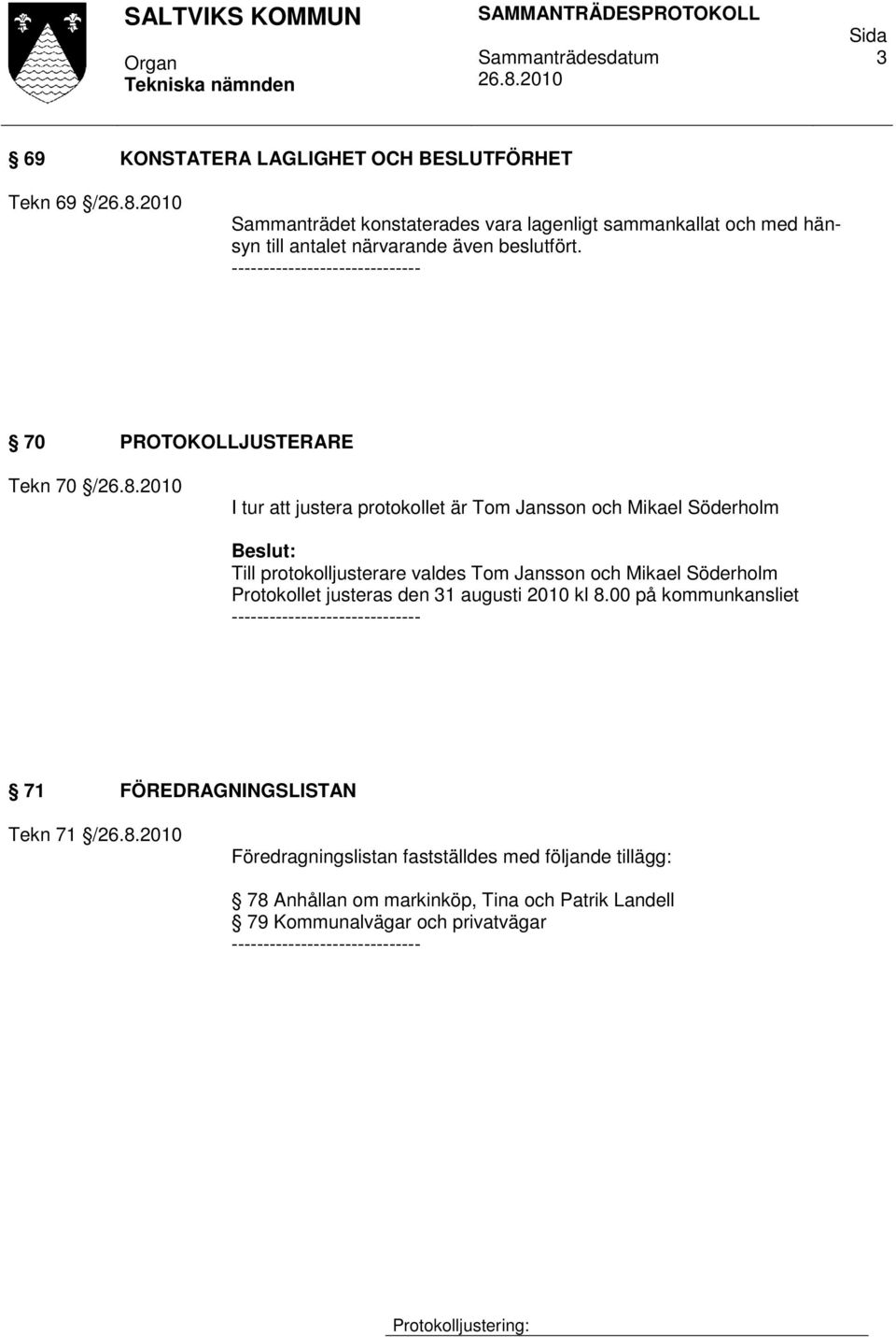 70 PROTOKOLLJUSTERARE Tekn 70 / I tur att justera protokollet är Tom Jansson och Mikael Söderholm Till protokolljusterare valdes Tom Jansson