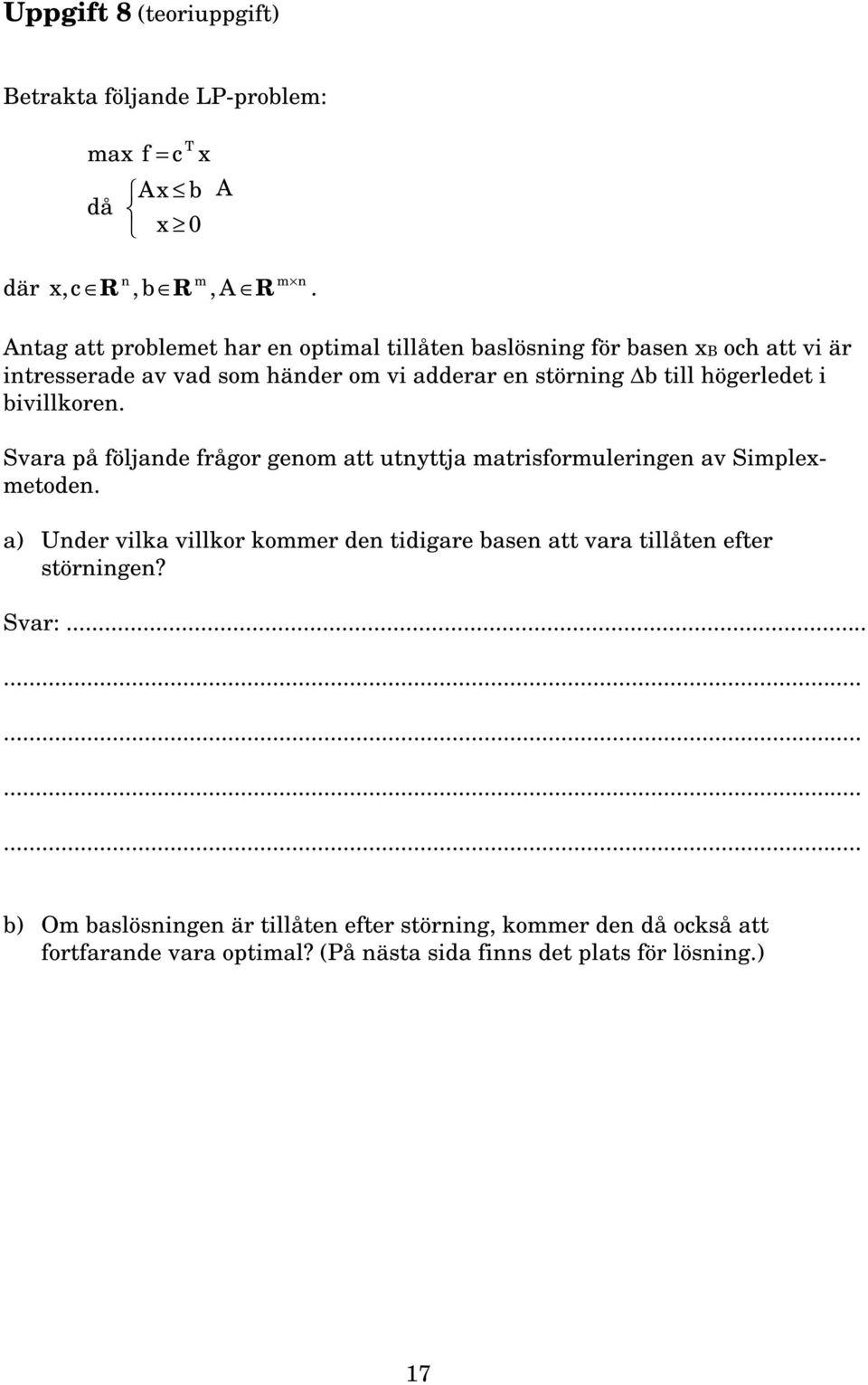 högerledet i bivillkoren. Svara på följande frågor genom att utnyttja matrisformuleringen av Simplexmetoden.