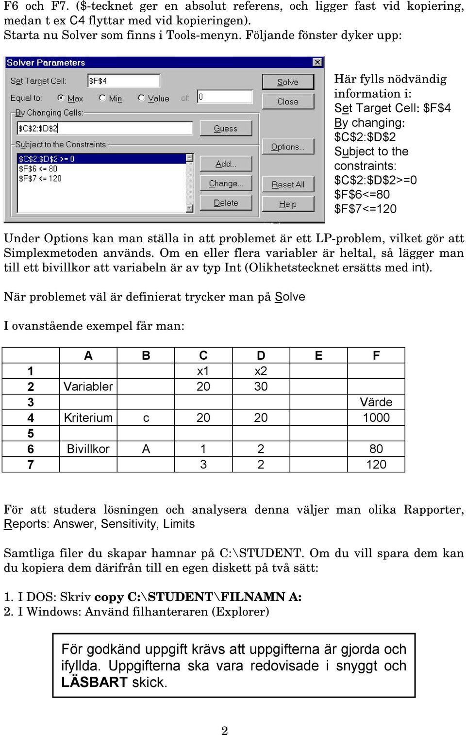 att problemet är ett LP-problem, vilket gör att Simplexmetoden används.