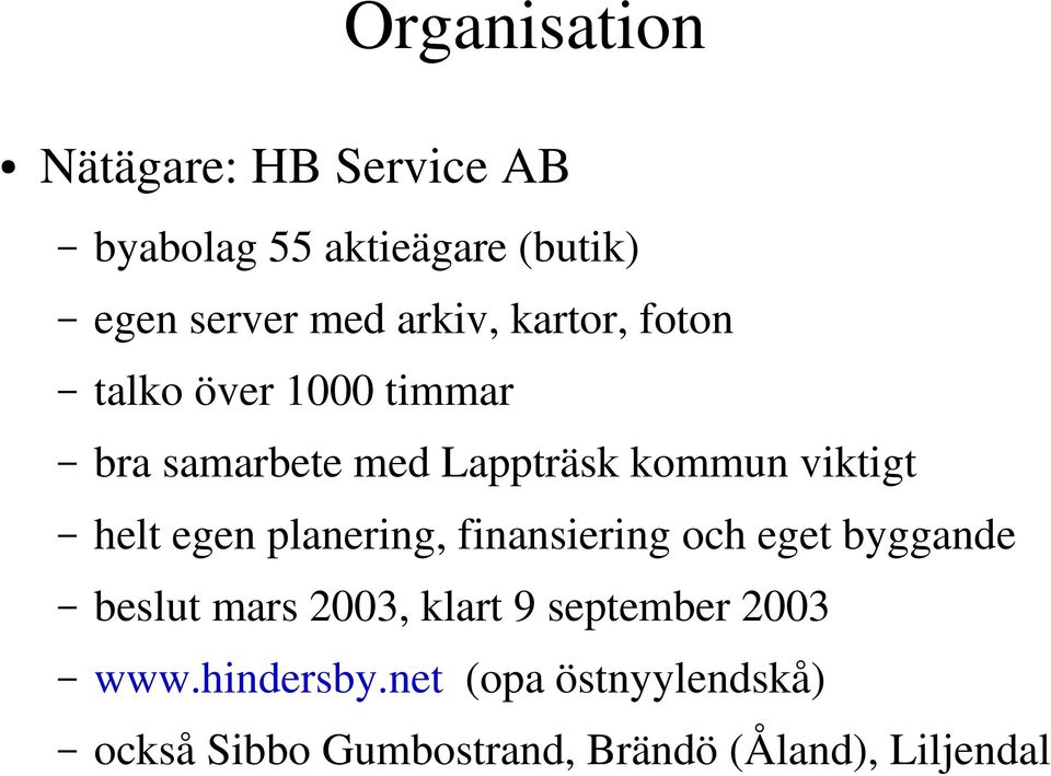 helt egen planering, finansiering och eget byggande beslut mars 2003, klart 9 september