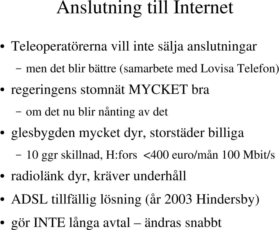 glesbygden mycket dyr, storstäder billiga 10 ggr skillnad, H:fors <400 euro/mån 100 Mbit/s