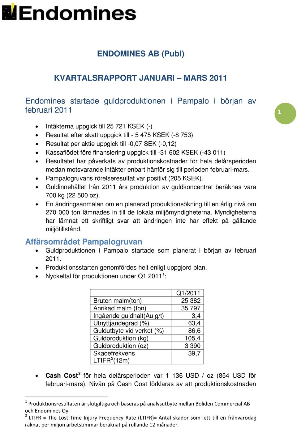hela delårsperioden medan motsvarande intäkter enbart hänför sig till perioden februari-mars. Pampalogruvans rörelseresultat var positivt (205 KSEK).
