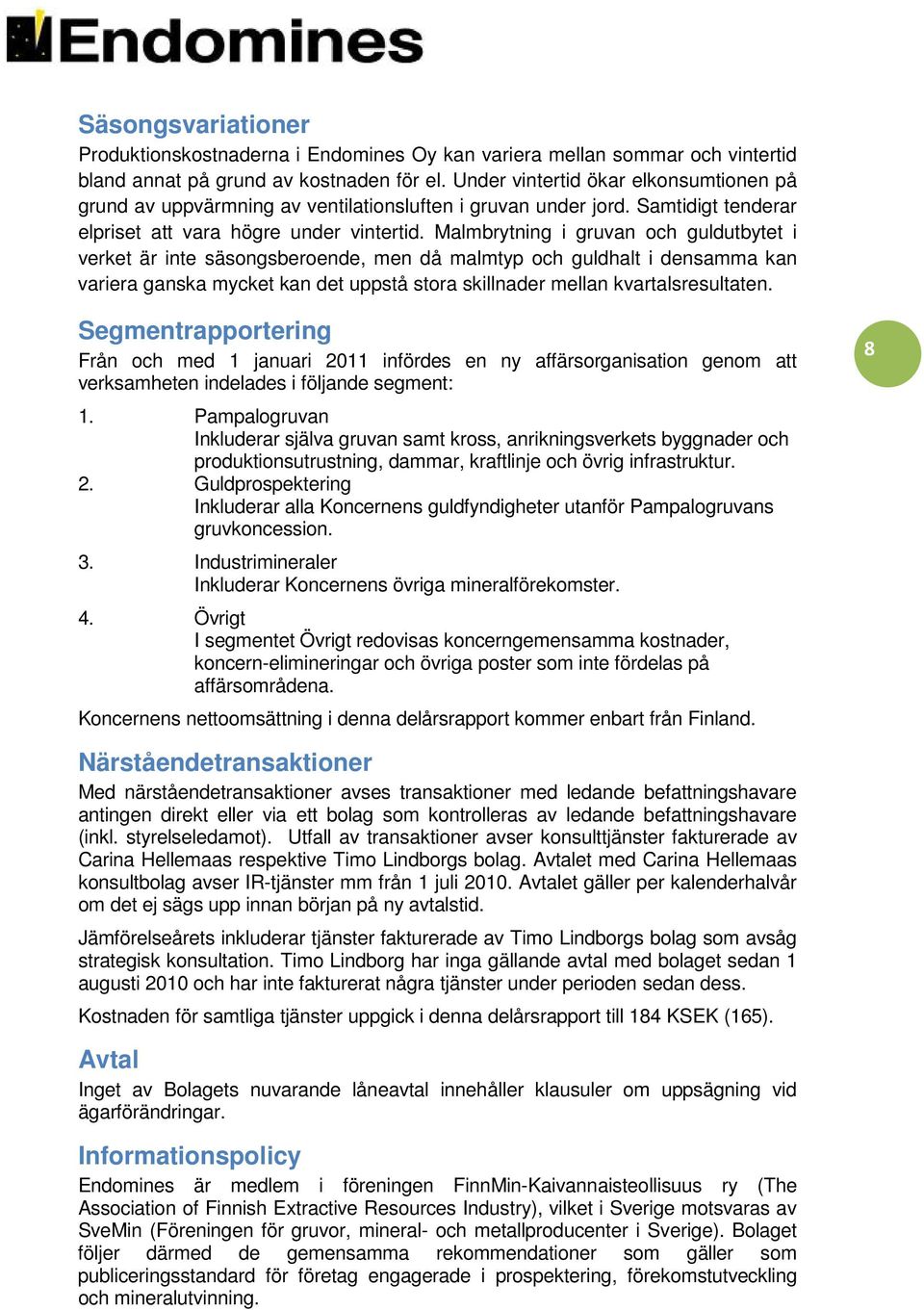 Malmbrytning i gruvan och guldutbytet i verket är inte säsongsberoende, men då malmtyp och guldhalt i densamma kan variera ganska mycket kan det uppstå stora skillnader mellan kvartalsresultaten.