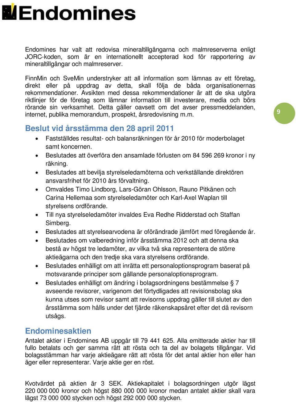 Avsikten med dessa rekommendationer är att de ska utgöra riktlinjer för de företag som lämnar information till investerare, media och börs rörande sin verksamhet.