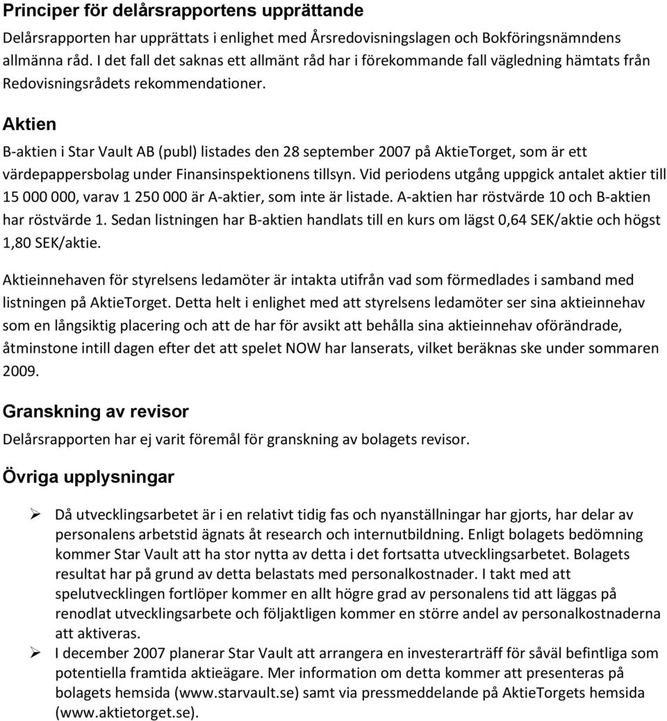 Aktien B-aktien i Star Vault AB (publ) listades den 28 september 2007 på AktieTorget, som är ett värdepappersbolag under Finansinspektionens tillsyn.