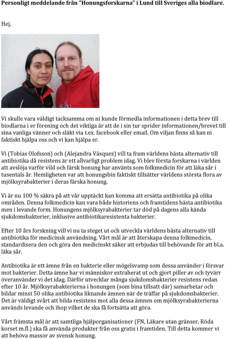 vänner och släkt via t.ex. facebook eller email. Om viljan finns så kan ni faktiskt hjälpa oss och vi kan hjälpa er.