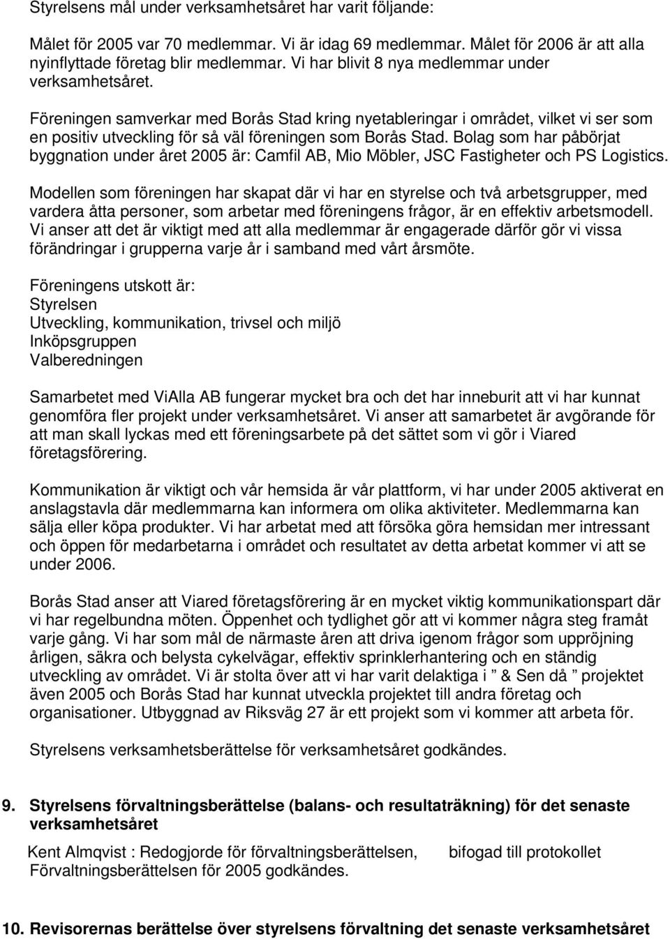 Bolag som har påbörjat byggnation under året 2005 är: Camfil AB, Mio Möbler, JSC Fastigheter och PS Logistics.