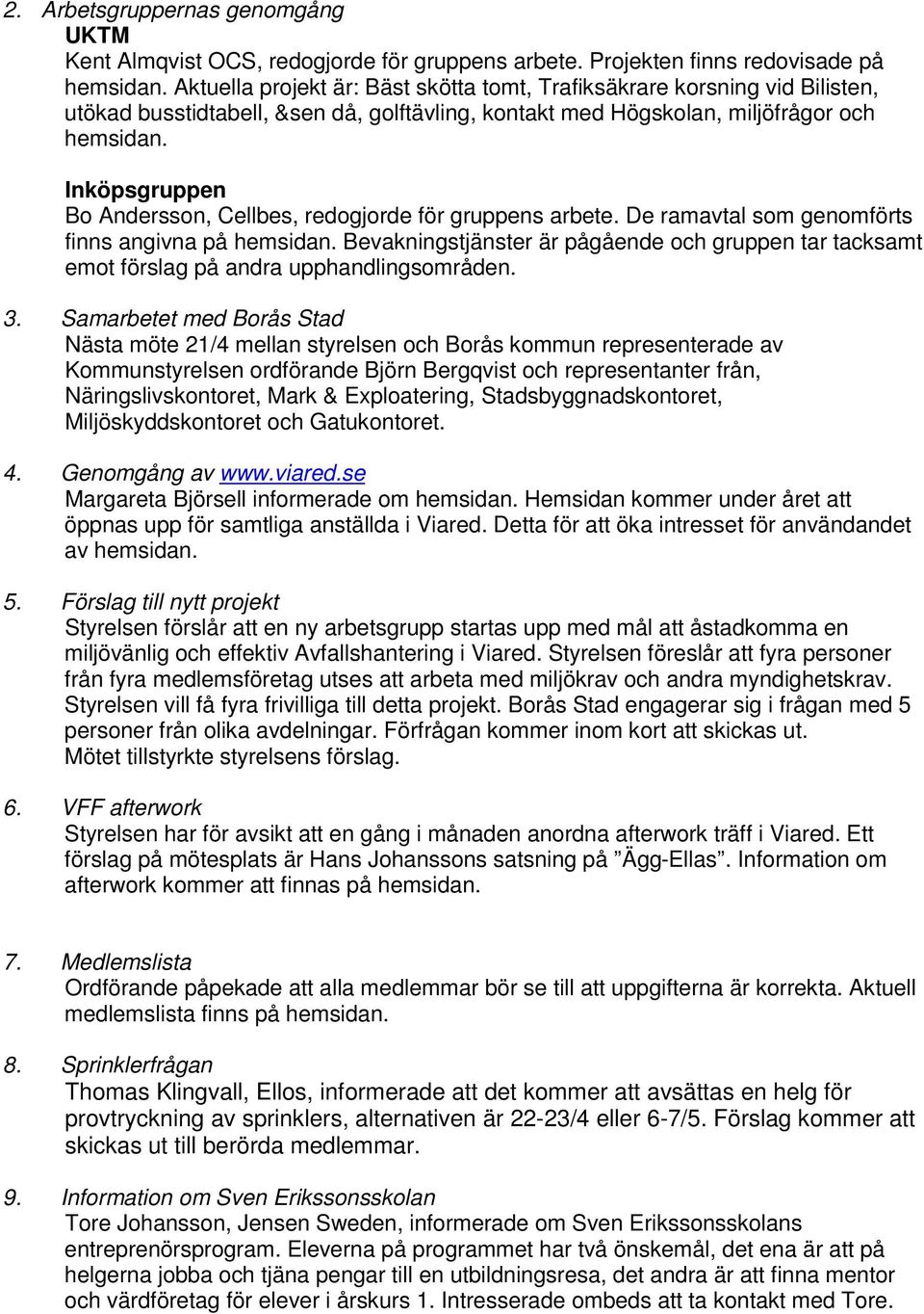 Inköpsgruppen Bo Andersson, Cellbes, redogjorde för gruppens arbete. De ramavtal som genomförts finns angivna på hemsidan.