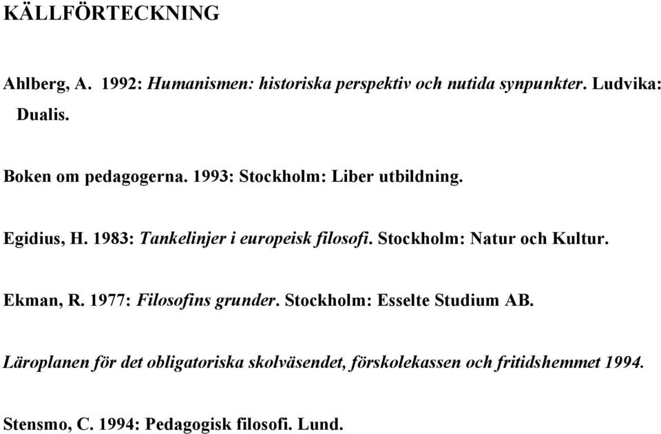 Stockholm: Natur och Kultur. Ekman, R. 1977: Filosofins grunder. Stockholm: Esselte Studium AB.