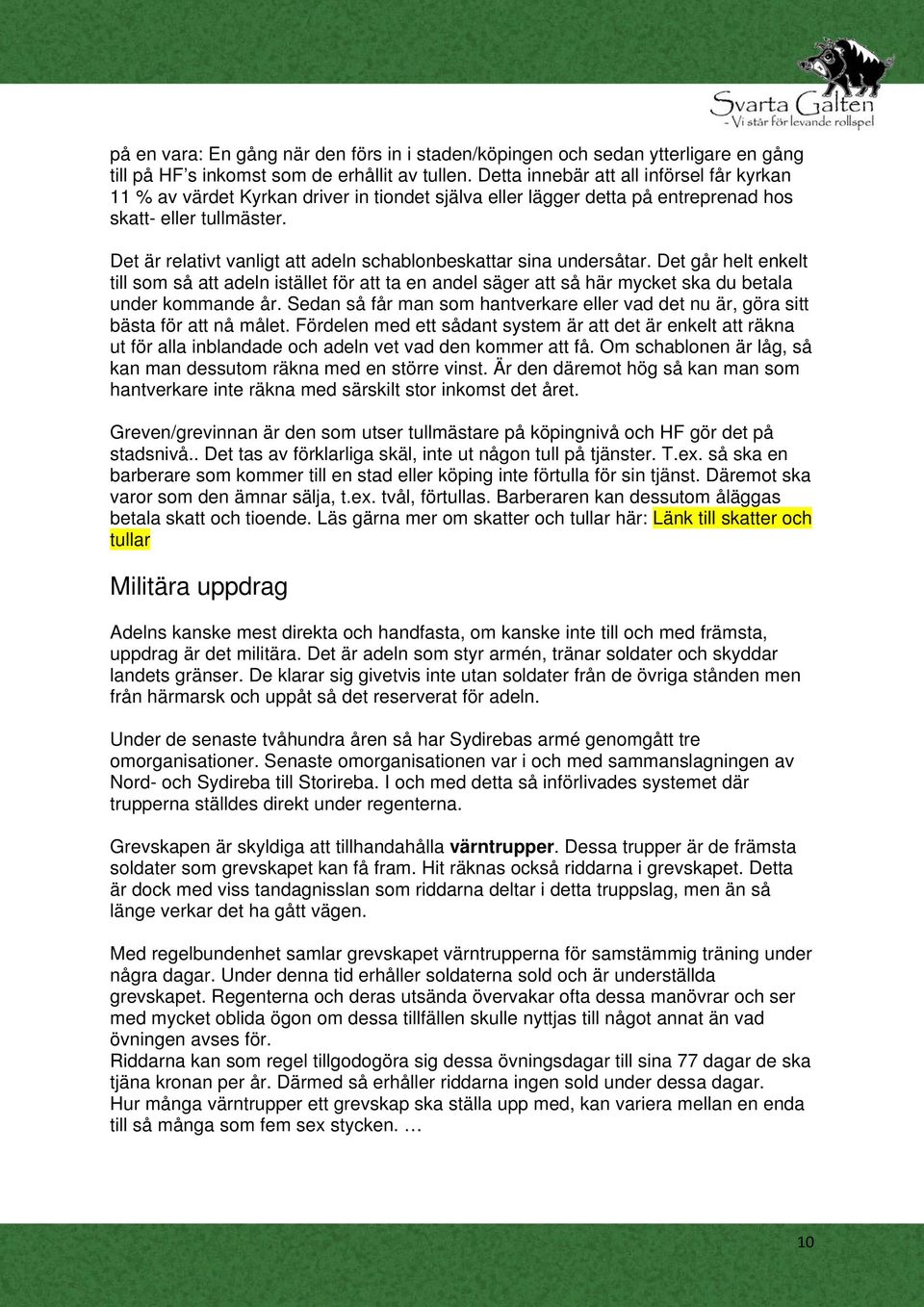 Det är relativt vanligt att adeln schablonbeskattar sina undersåtar. Det går helt enkelt till som så att adeln istället för att ta en andel säger att så här mycket ska du betala under kommande år.