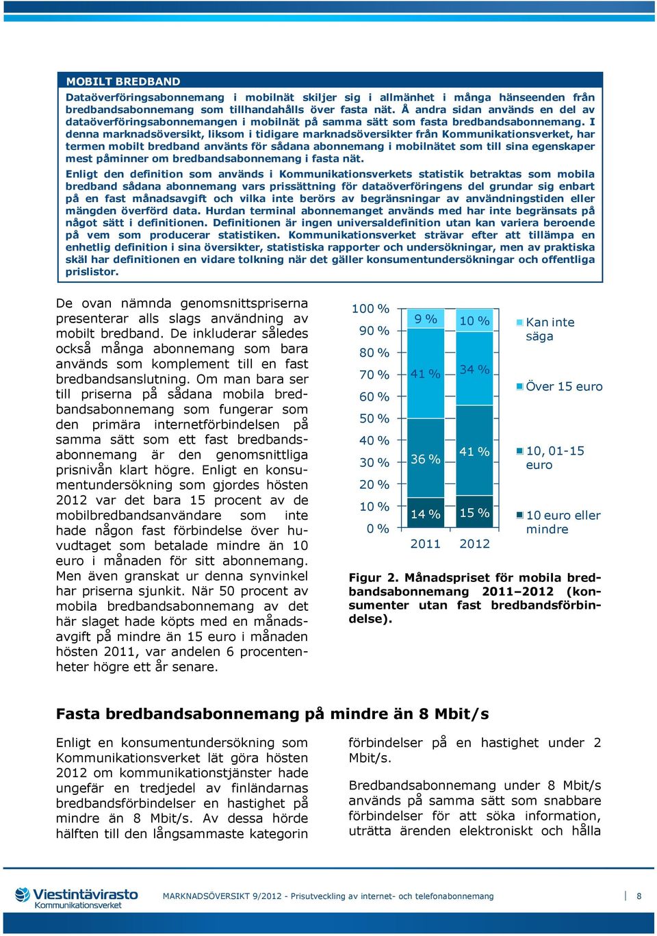 I denna marknadsöversikt, liksom i tidigare marknadsöversikter från Kommunikationsverket, har termen mobilt bredband använts för sådana abonnemang i mobilnätet som till sina egenskaper mest påminner