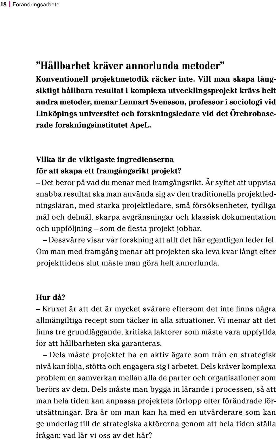 det Örebrobaserade forskningsinstitutet ApeL. Vilka är de viktigaste ingredienserna för att skapa ett framgångsrikt projekt? Det beror på vad du menar med framgångsrikt.