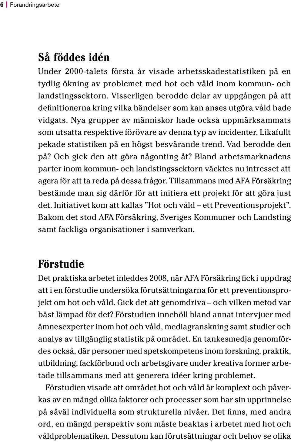 Nya grupper av människor hade också uppmärksammats som utsatta respektive förövare av denna typ av incidenter. Likafullt pekade statistiken på en högst besvärande trend. Vad berodde den på?