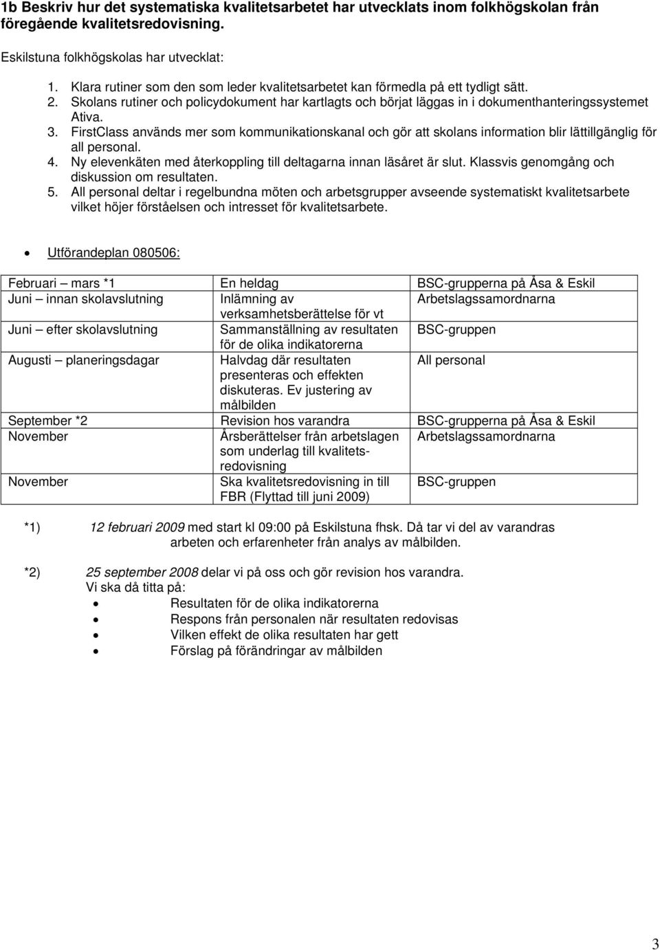 FirstClass används mer som kommunikationskanal och gör att skolans information blir lättillgänglig för all personal. 4. Ny elevenkäten med återkoppling till deltagarna innan läsåret är slut.