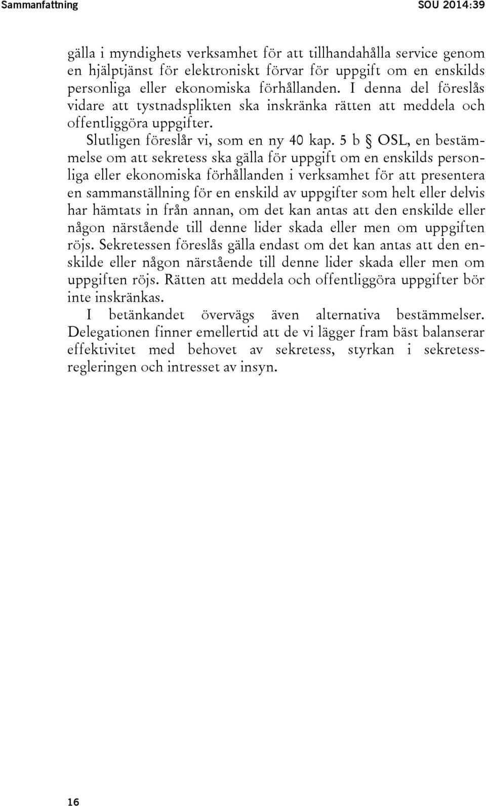 5 b OSL, en bestämmelse om att sekretess ska gälla för uppgift om en enskilds personliga eller ekonomiska förhållanden i verksamhet för att presentera en sammanställning för en enskild av uppgifter
