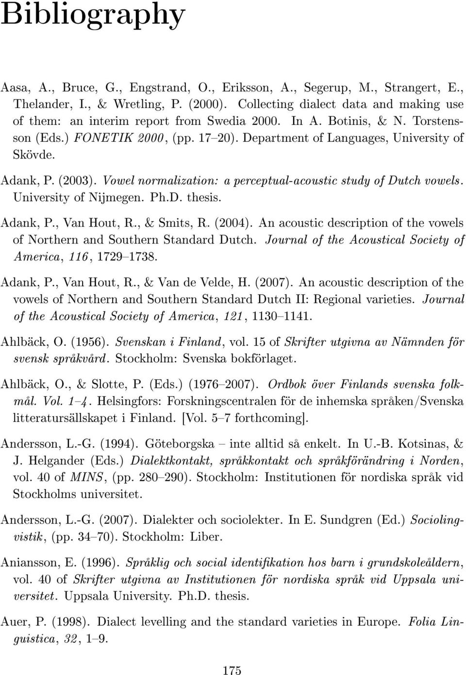 Adank, P. (2003). Vowel normalization: a perceptual-acoustic study of Dutch vowels. University of Nijmegen. Ph.D. thesis. Adank, P., Van Hout, R., & Smits, R. (2004).