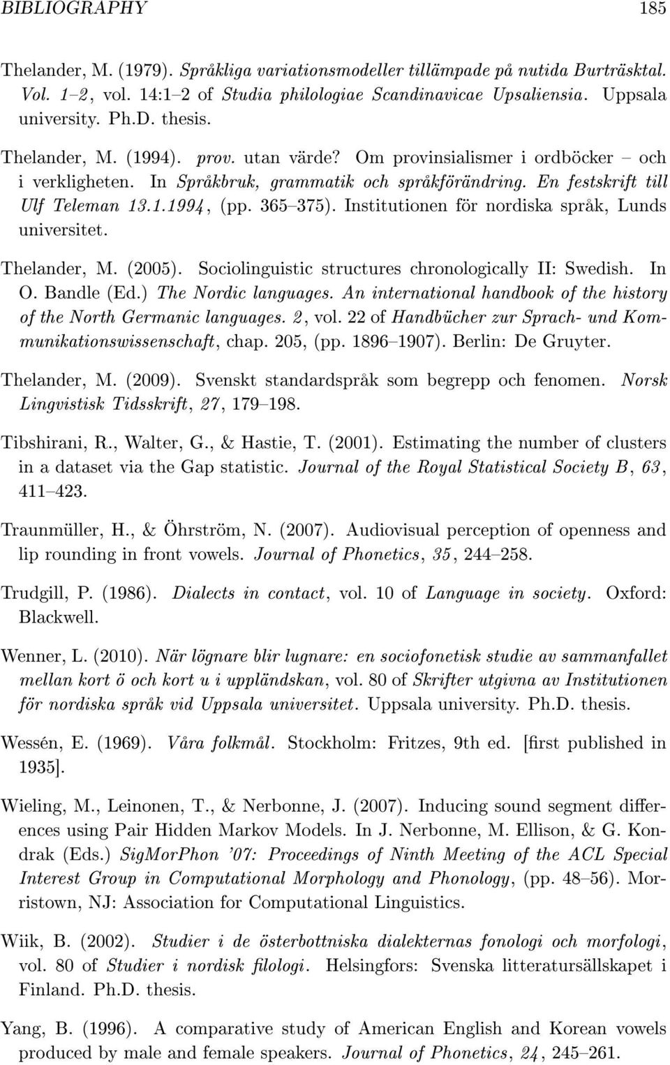 Institutionen för nordiska språk, Lunds universitet. Thelander, M. (2005). Sociolinguistic structures chronologically II: Swedish. In O. Bandle (Ed.) The Nordic languages.