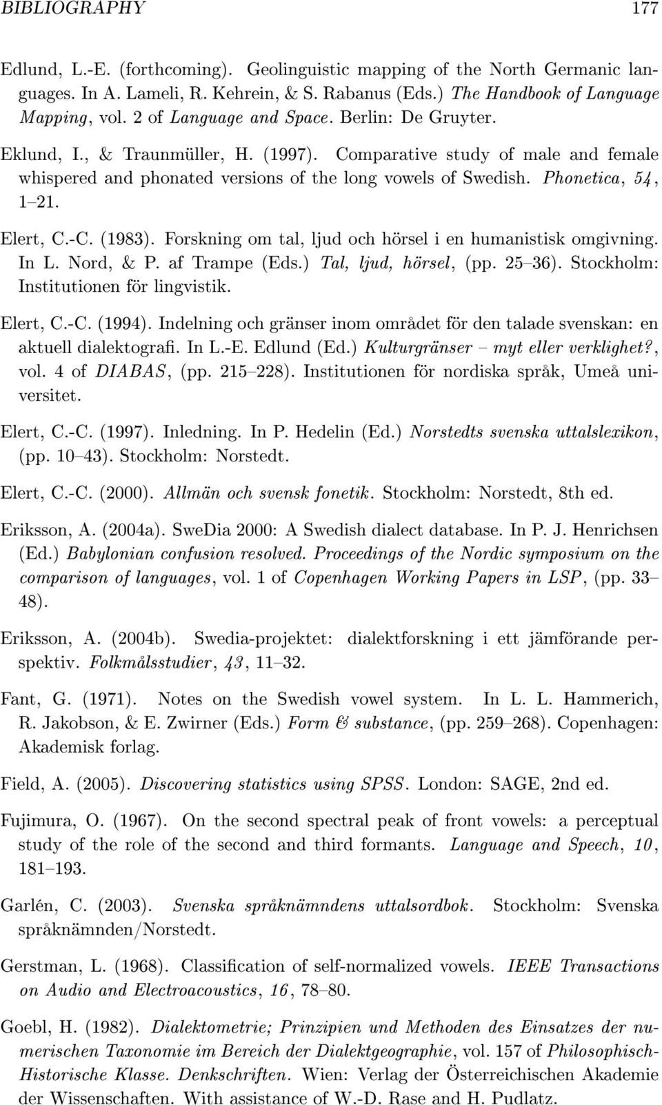 Phonetica, 54, 121. Elert, C.-C. (1983). Forskning om tal, ljud och hörsel i en humanistisk omgivning. In L. Nord, & P. af Trampe (Eds.) Tal, ljud, hörsel, (pp. 2536).
