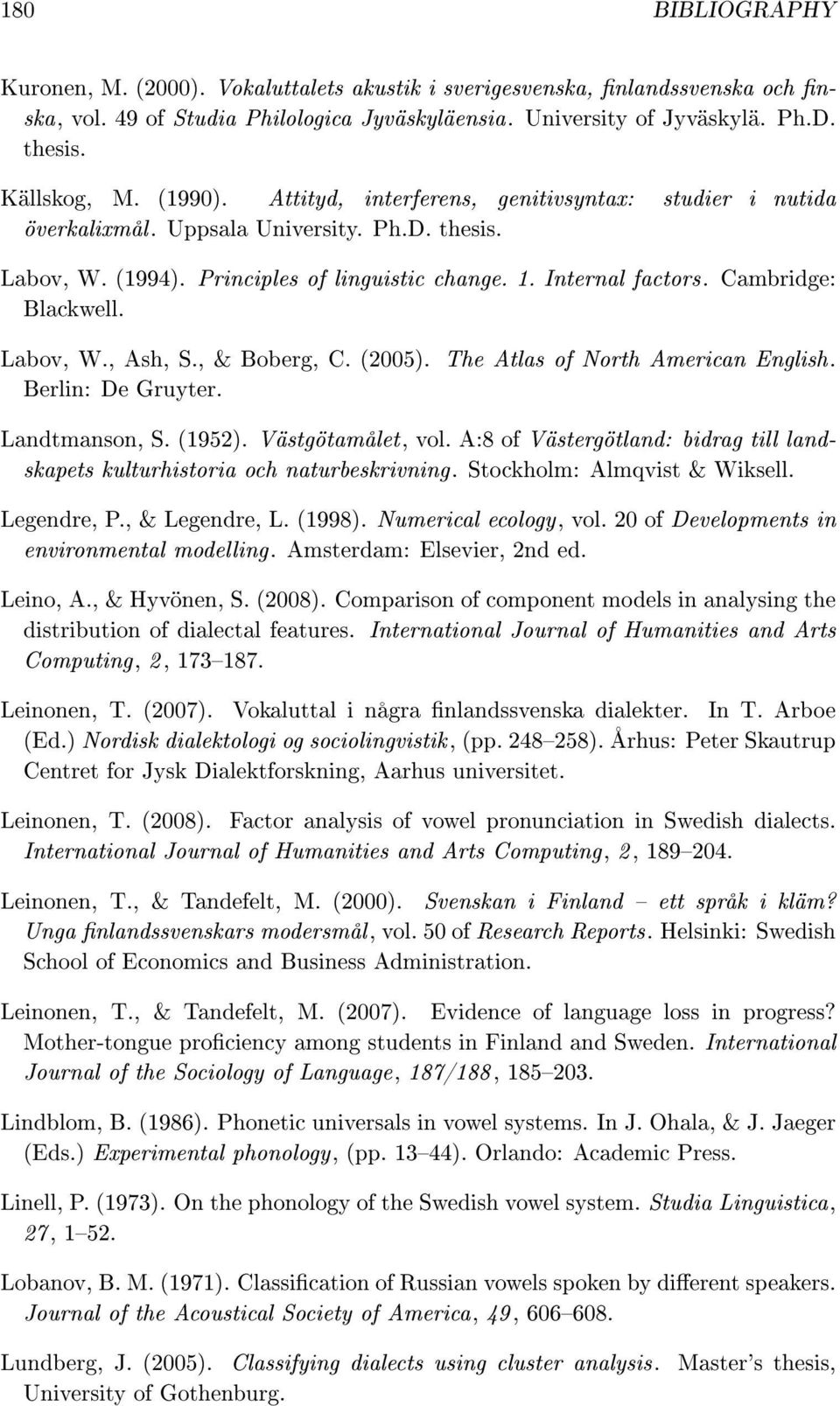 Cambridge: Blackwell. Labov, W., Ash, S., & Boberg, C. (2005). The Atlas of North American English. Berlin: De Gruyter. Landtmanson, S. (1952). Västgötamålet, vol.