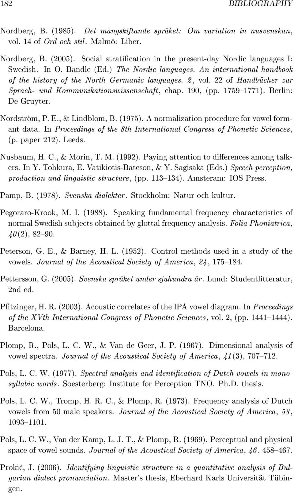 22 of Handbücher zur Sprach- und Kommunikationswissenschaft, chap. 190, (pp. 17591771). Berlin: De Gruyter. Nordström, P. E., & Lindblom, B. (1975). A normalization procedure for vowel formant data.