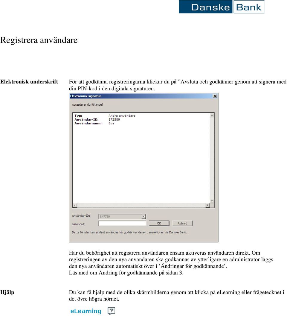 Om registreringen av den nya användaren ska godkännas av ytterligare en administratör läggs den nya användaren automatiskt över i Ändringar