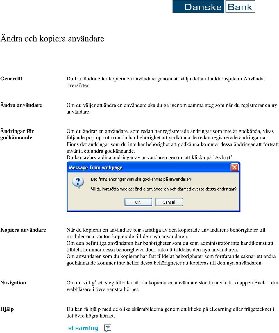 Ändringar för godkännande Om du ändrar en användare, som redan har registrerade ändringar som inte är godkända, visas följande pop-up-ruta om du har behörighet att godkänna de redan registrerade