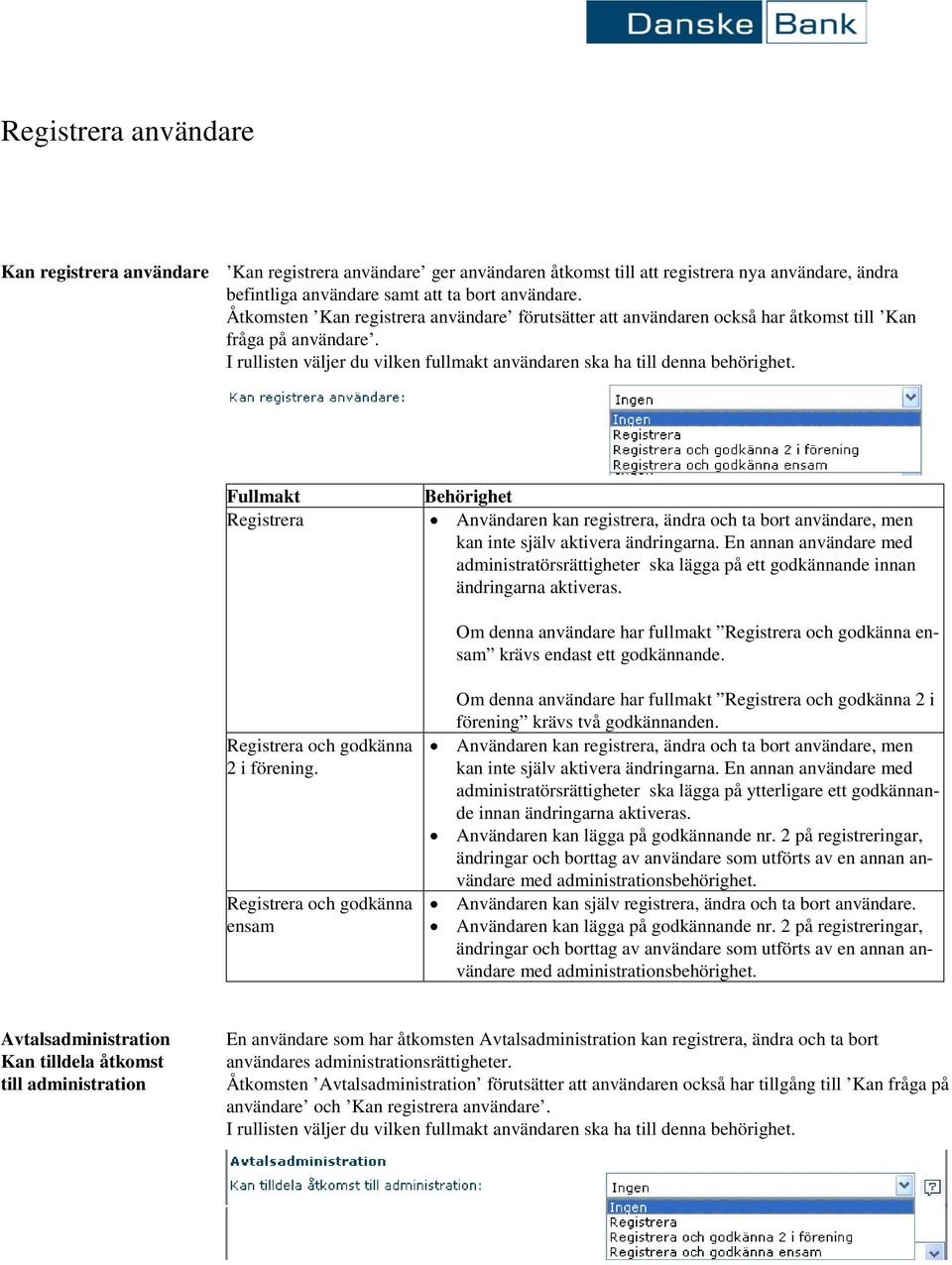 Fullmakt Registrera Behörighet Användaren kan registrera, ändra och ta bort användare, men kan inte själv aktivera ändringarna.