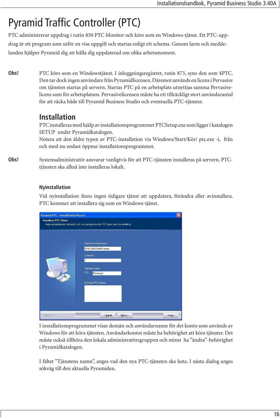 PTC körs som en Windowstjänst. I inloggningsregistret, rutin 873, syns den som $PTC. Den tar dock ingen användare från Pyramidlicensen.