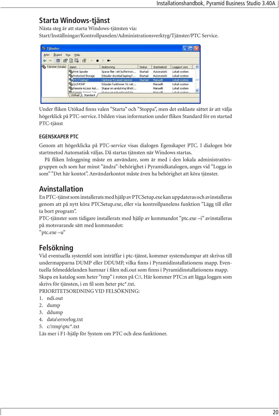 I bilden visas information under fliken Standard för en startad PTC-tjänst EGENSKAPER PTC Genom att högerklicka på PTC-service visas dialogen Egenskaper PTC.