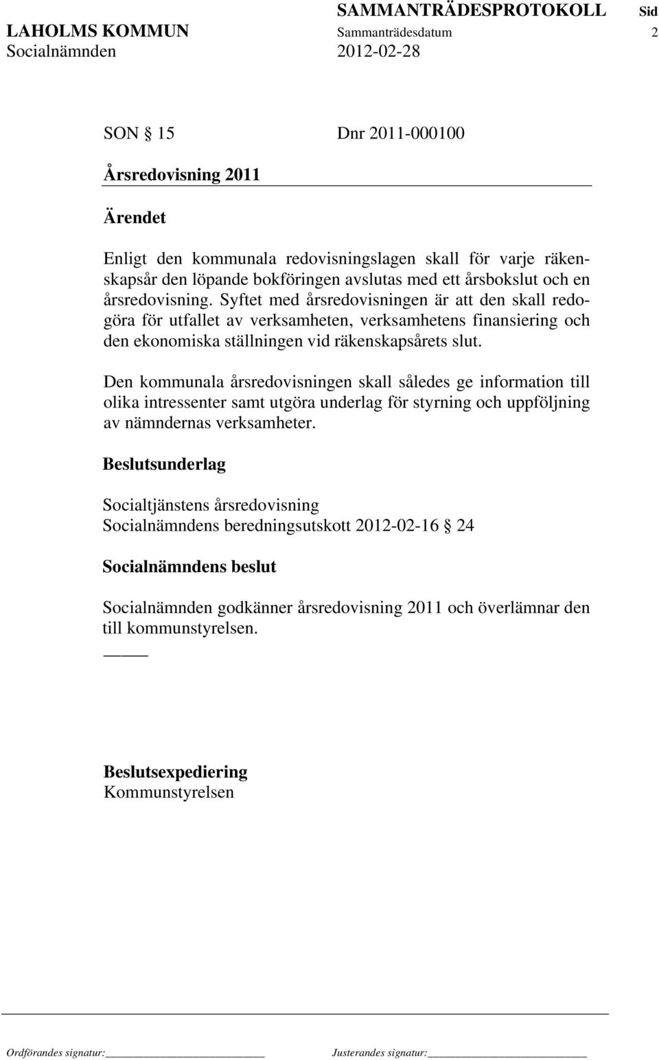 Syftet med årsredovisningen är att den skall redogöra för utfallet av verksamheten, verksamhetens finansiering och den ekonomiska ställningen vid räkenskapsårets slut.