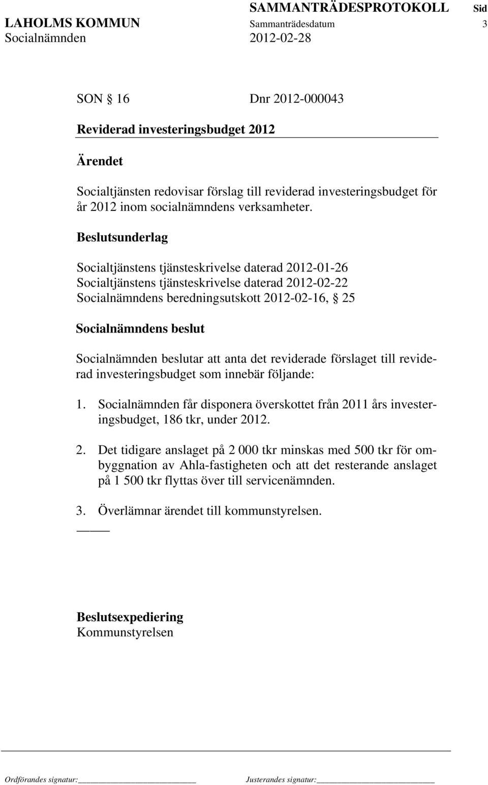 Beslutsunderlag Socialtjänstens tjänsteskrivelse daterad 2012-01-26 Socialtjänstens tjänsteskrivelse daterad 2012-02-22 Socialnämndens beredningsutskott 2012-02-16, 25 Socialnämndens beslut